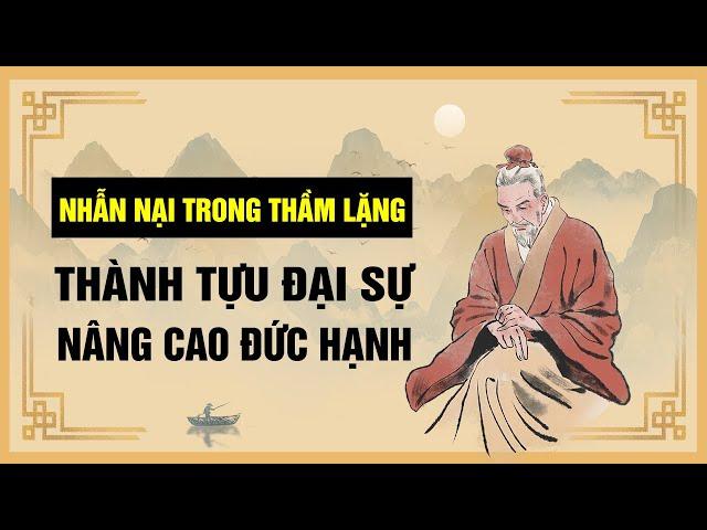 Nhẫn nại trong thầm lặng để thành tựu đại sự và tu dưỡng đức hạnh