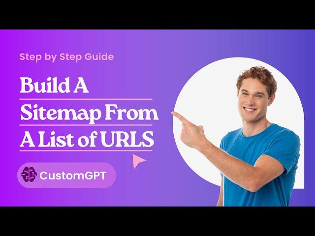 Sitemap: How To Build A Sitemap From A List of URLS - CustomGPT