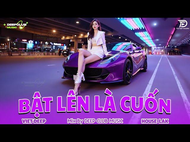 BẬT LÊN LÀ CUỐN  MIXTAPE VIET DEEP 2025 - SET NHẠC TỦ HOUSE LAK & DEEP HOUSE CHILL 8X9X CỰC CĂNG