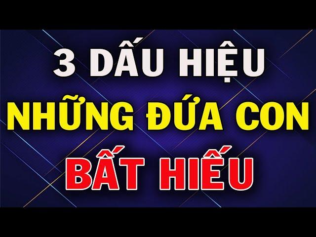 Những Đứa Con Bất Hiếu Khi Còn Nhỏ Thường Xuất Hiện 3 Dấu Hiệu Này