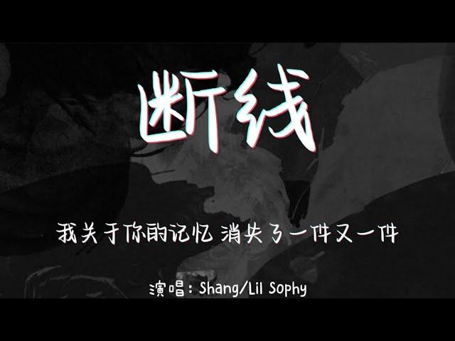 断线-Shang/Lil Sophy 【我关于你的记忆 消失了一件又一件】