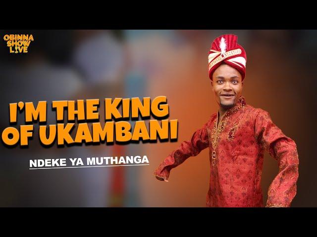 OBINNA SHOW LIVE: I'M THE KING OF UKAMBANI - Ndeke Ya Muthanga