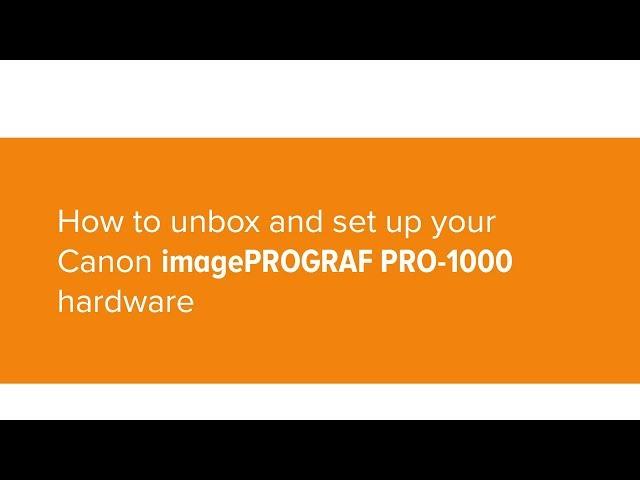How to unbox and set up the Canon PRO-1000