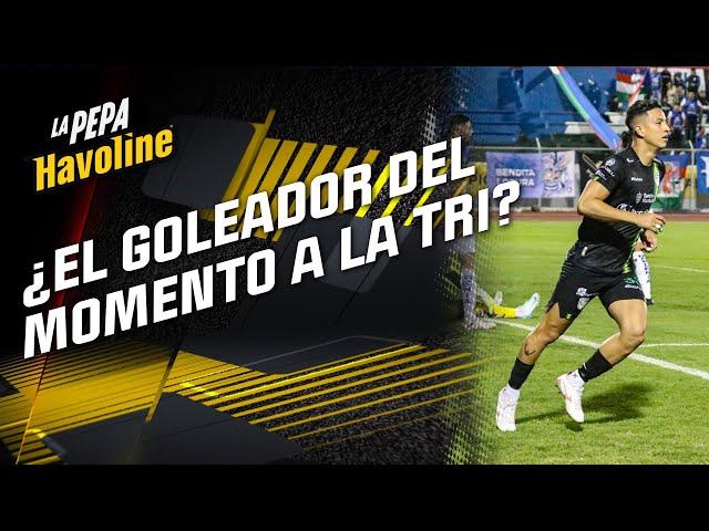 ¿EL GOLEADOR DEL MOMENTO A LA TRI? | #LaPepaHavoline