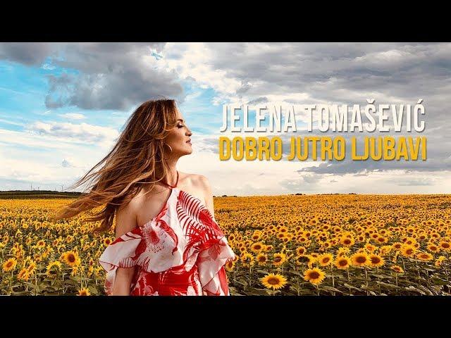 JELENA TOMAŠEVIĆ - DOBRO JUTRO LJUBAVI (OFFICIAL VIDEO 2018)