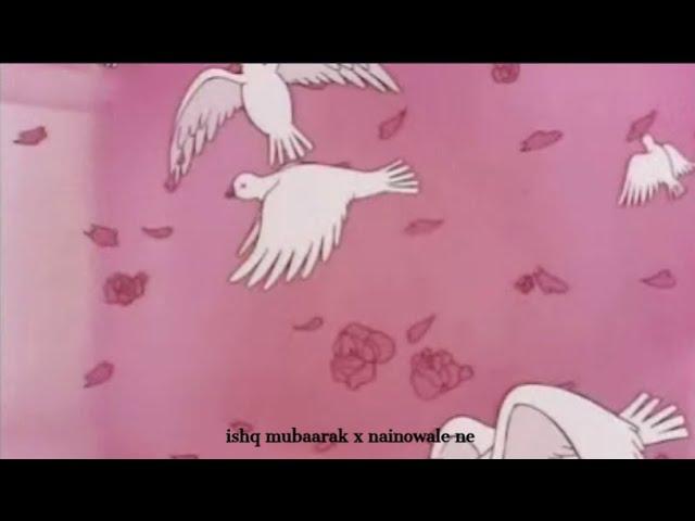 ishq mubaarak x nainowale ne mix - slowed & reverb