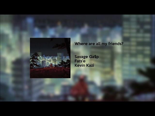 Savage Ga$p - Where are all my friends? [Feat. Fats'e & Kevin Kazi]