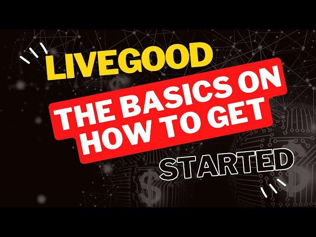 LiveGood - The Basics on How to Get Started