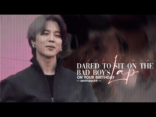 Dared to Sit on the Bad Boy's Lap on Your Birthday || Jimin FF || Oneshot