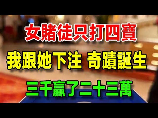 【澳門賭徒回憶錄】（一百一十七） 女賭徒只打四寶，我選擇跟她下注，奇蹟發生了，我用三千塊贏了二十三萬