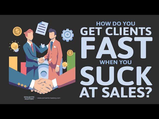 How Do You Get Clients Fast When You Suck At Sales?