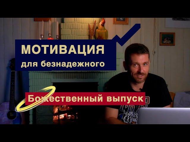 Мотивация для безнадежного. Божественный выпуск.