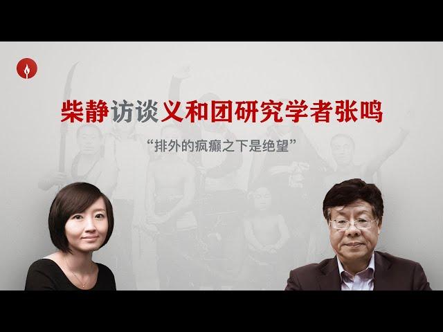 柴静访谈张鸣“义和团的大规模排外杀戮为何得到慈禧支持？”