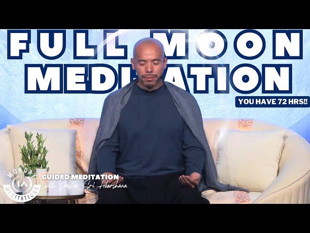 Full Moon Final Chance Meditation...  [You Have 72 Hrs!]