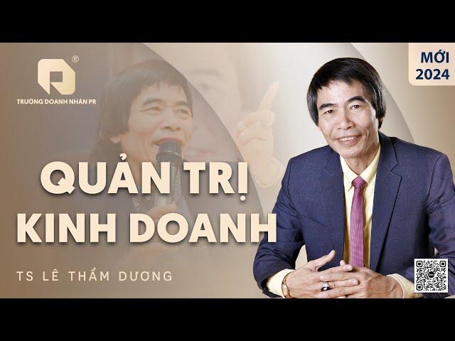 QUẢN TRỊ KINH DOANH| TS LÊ THẨM DƯƠNG MỚI NHẤT NĂM 2024