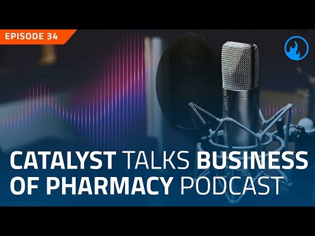 EP34 - Catalyst Talks Business of Pharmacy Podcast