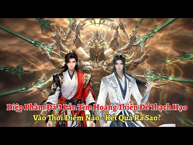 Diệp Phàm Đã 3 Lần Tìm Hoang Thiên Đế Thạch Hạo Vào Những Thời Điểm Nào, Kết Quả Ra Sao?