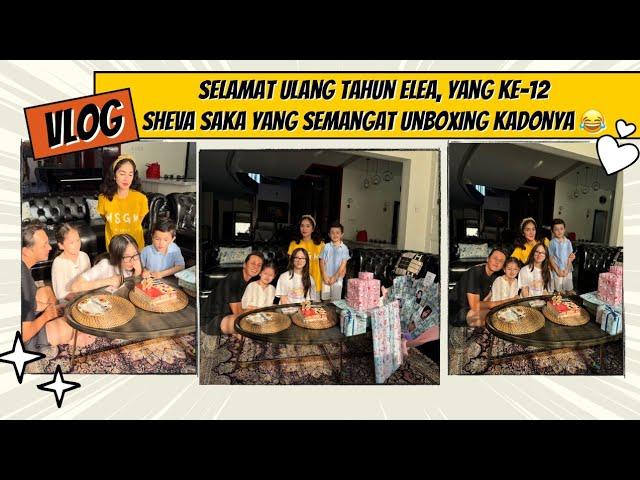 ELEA BIRTHDAY KE-12, SHEVA SAKA YANG SEMANGAT BANGET UNBOXING KADO-KADONYA