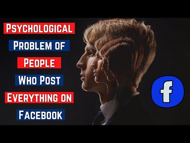 Psychological Problem of People Who Post Everything on Facebook