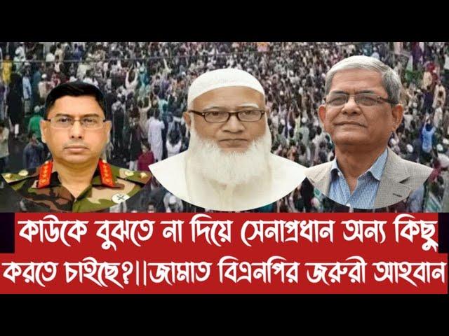 কাউকে বুঝতে না দিয়ে সেনাপ্রধান অন্য কিছু করতে চাইছে?||জামাত বিএনপির জরুরী আহবান||