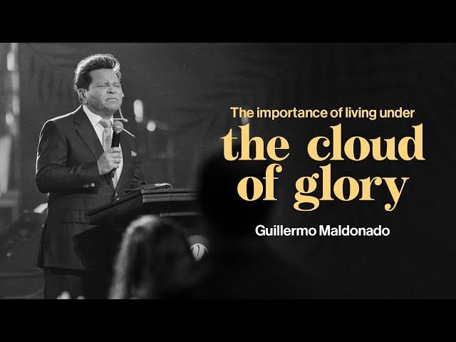 The Importance of Living Under the Cloud of Glory | Guillermo Maldonado