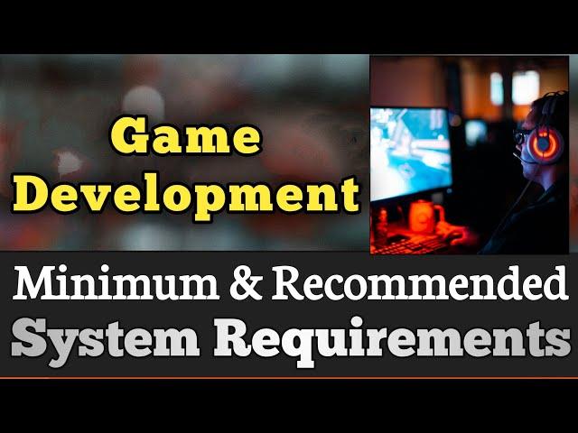 Game Development System Requirements || Game Dev Requirements Minimum & Recommended