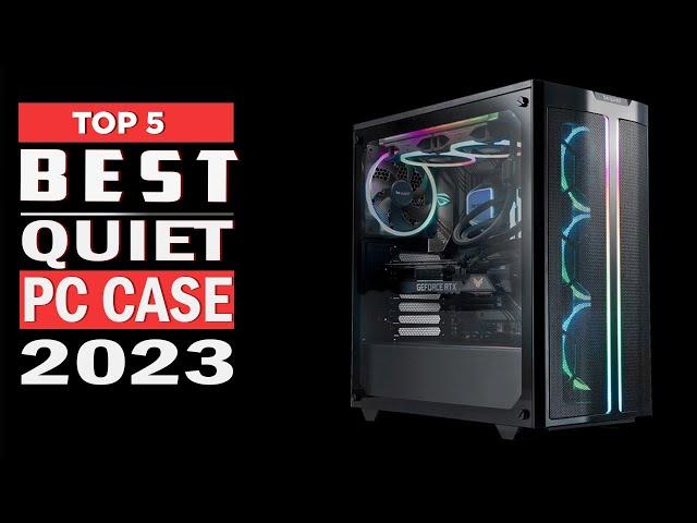 Best Quiet PC Case of 2023 | Top 5 Best Quiet PC Cases Review