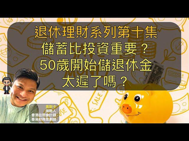 退休系列 | 第十集 | 儲蓄比投資重要？50歲開始儲退休金太遲了嗎？