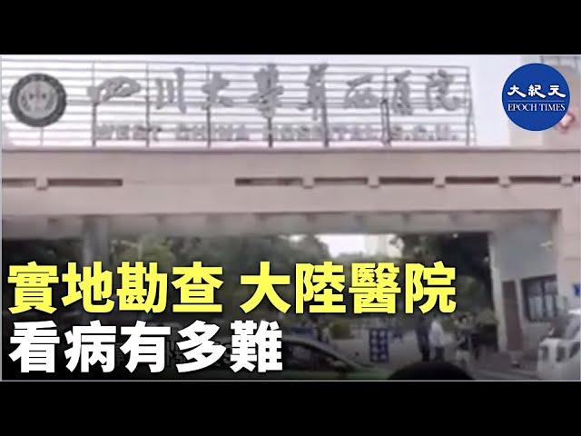 （字幕）實地勘查成都「華西醫院」，看病有多難，有錢也無法見到醫生| #香港大紀元新唐人聯合新聞頻道