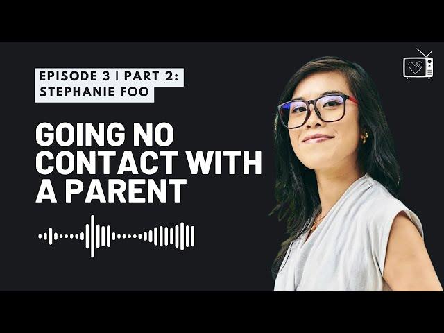 Episode 3: Stephanie Foo Part 2: Going No Contact with a Parent