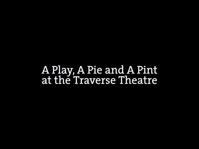 A Play, A Pie and A Pint at the Traverse Theatre