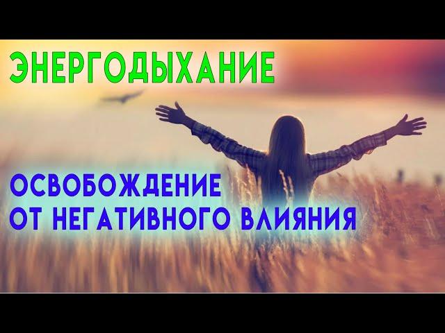 ОЧИЩЕНИЕ ОТ НЕГАТИВНОГО ВЛИЯНИЯ. ЭНЕРГОДЫХАНИЕ