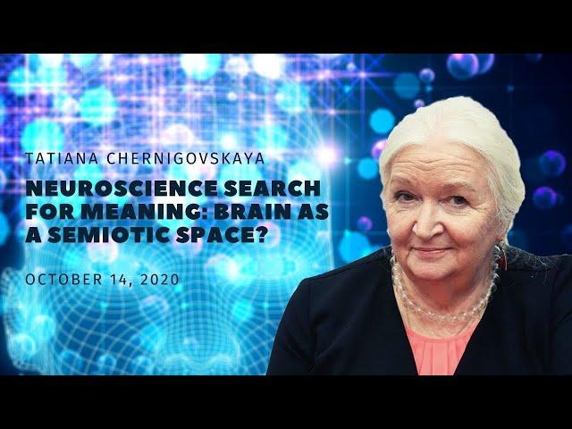 Tatiana Chernigovskaya. «Neuroscience Search for Meaning: Brain as a semiotic space?»