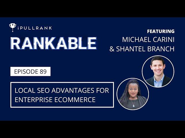 Local SEO Advantages For Enterprise Ecommerce ft Michael Carini & Shantel Branch - Rankable Ep.  89