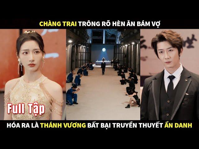 Chàng trai trông rõ là hèn ăn bám vợ, hóa ra là Thánh Vương bất bại trong truyền thuyết ẩn danh