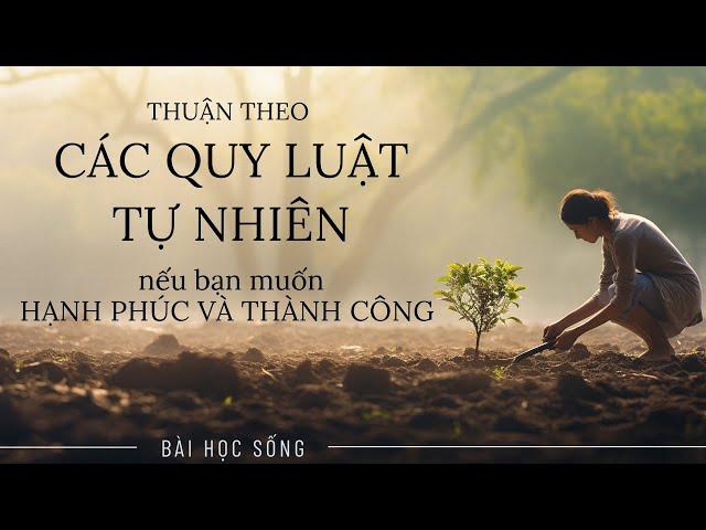 Thuận theo các Quy Luật Tự Nhiên này, Nếu bạn muốn Thành Công và Hạnh Phúc?