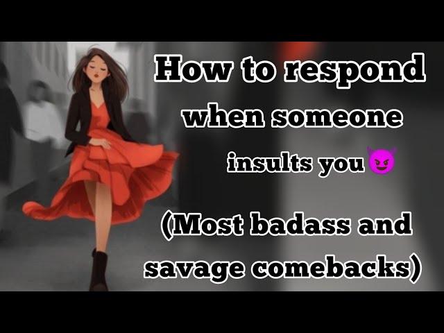 How to respond when someone insults you /Most badass and savage comebacks /savage replies to insults