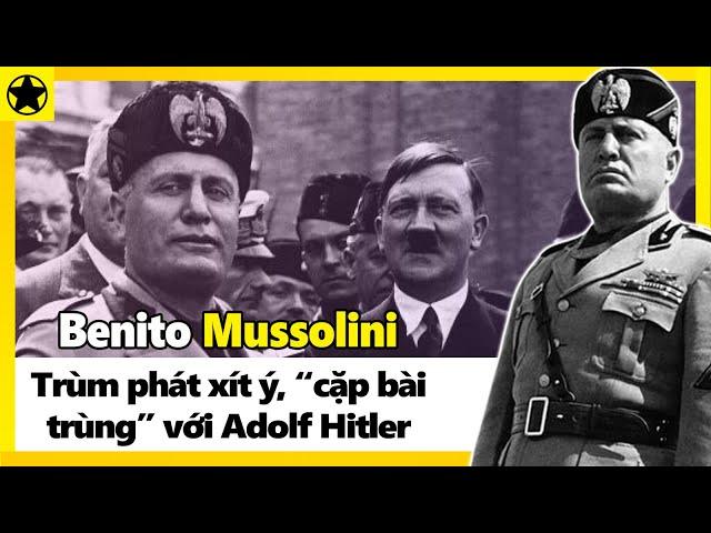 Benito Mussolini - Trùm Phát Xít Ý, “Cặp Bài Trùng” Với Adolf Hitler