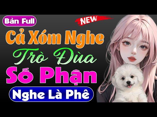 Tiểu thuyết ngôn tình đêm khuya: TRÒ ĐÙA SỐ PHẬN - Cả xóm nghe xong ai cũng khen hay #mcthuhue