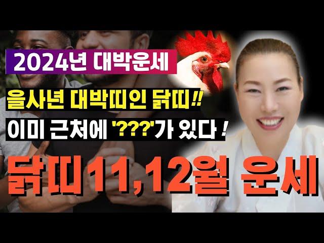 2024년 11~12월 닭띠운세 을사년 대박띠인 닭띠!! 이미 근처에 '???'가 있다! [양평용한점집 청화신당]