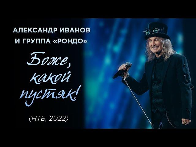 Александр Иванов и группа «Рондо» — «Боже, какой пустяк!» (НТВ, 2022)