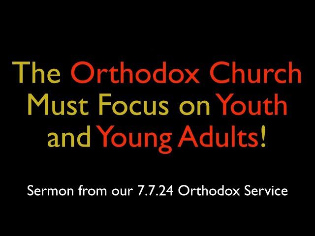 The Orthodox Church Must Focus on Youth and Young Adults! | Greek Orthodox Sermon (7/7/24)