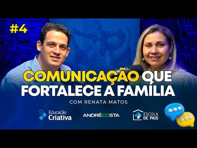 COMUNICAÇÃO QUE FORTALECE A FAMÍLIA: RENATA MATOS | Escola de Pais. Podcast #4 Podcast