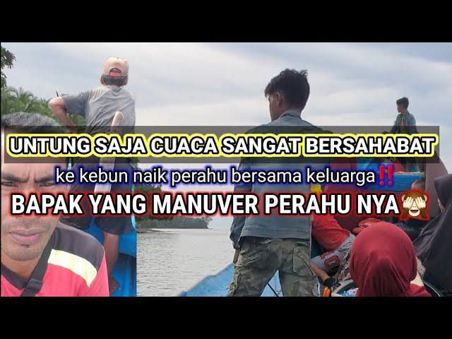 PERGI KEBUN NAIK PERAHU DENGAN KELUARGA, untung saja cuaca sangat mendukung‼️