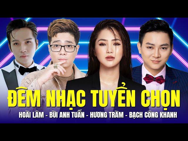 Đêm Nhạc Tuyển Chọn 2024 - Ngôi Sao Trở Lại | Hoài Lâm, Bùi Anh Tuấn, Hương Tràm, Bạch Công Khanh