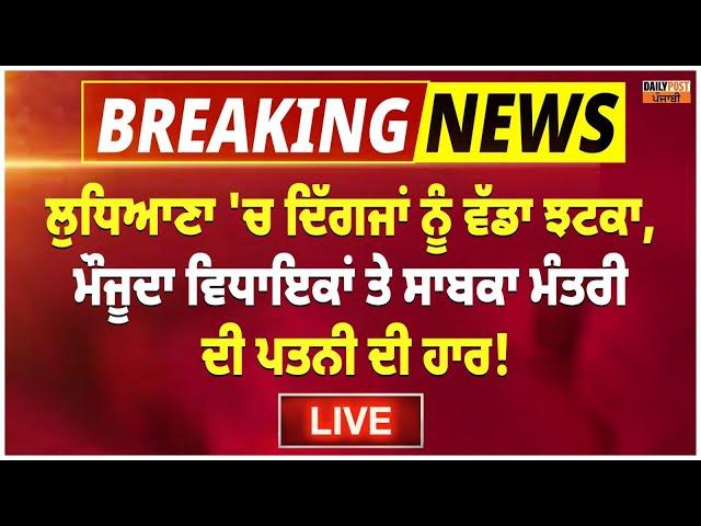 ਲੁਧਿਆਣਾ 'ਚ ਦਿੱਗਜਾਂ ਨੂੰ ਵੱਡਾ ਝਟਕਾ,ਮੌਜੂਦਾ ਵਿਧਾਇਕਾਂ ਤੇ ਸਾਬਕਾ ਮੰਤਰੀ ਦੀ ਪਤਨੀ ਦੀ ਹਾਰ ! live