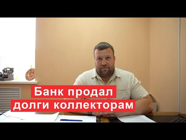 Банк продал долги коллекторам что делать