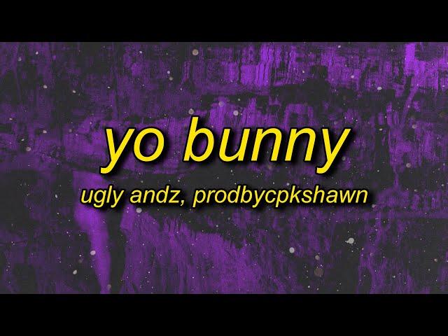 Ugly Andz x Prodbycpkshawn - Yo Bunny (Pop Like This Pt.2 Remix) Lyrics
