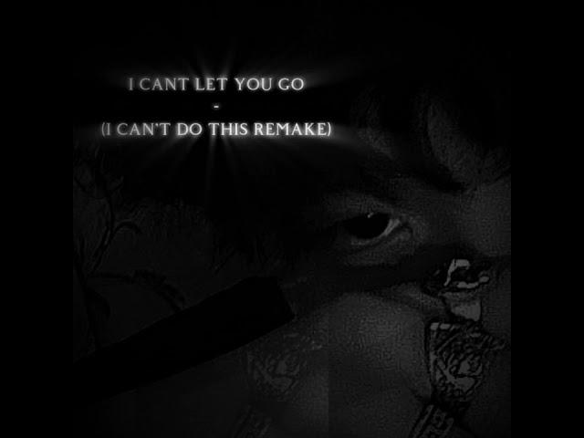 I can't let you go - (I can't do this remake) :K3NT4!