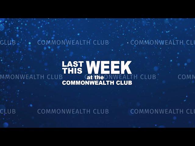 Commonwealth Club of California Week in Review